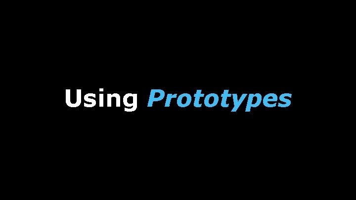 Using Prototypes 