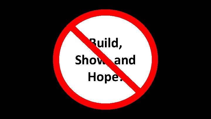 Build, Show, and Hope! 