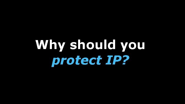 Why should you protect IP? 