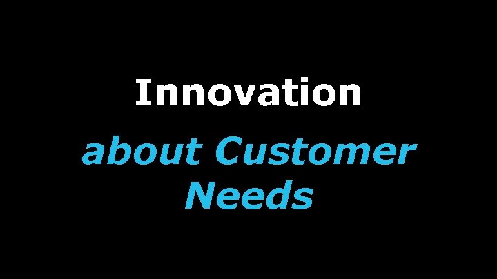 Innovation about Customer Needs 