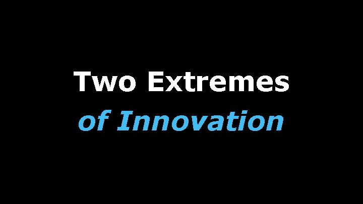 Two Extremes of Innovation 