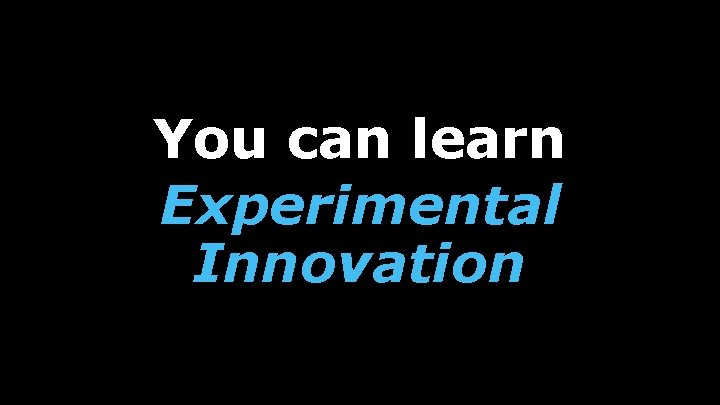 You can learn Experimental Innovation 