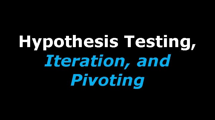 Hypothesis Testing, Iteration, and Pivoting 