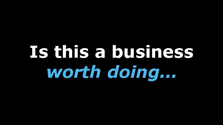 Is this a business worth doing… 