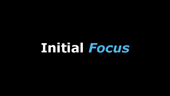 Initial Focus 