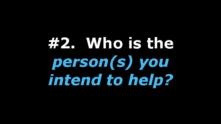 #2. Who is the person(s) you intend to help? 