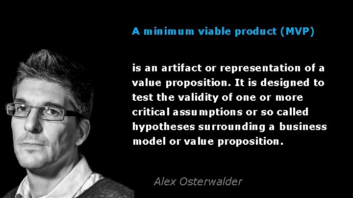 A minimum viable product (MVP) is an artifact or representation of a value proposition.