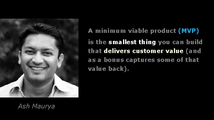 A minimum viable product (MVP) is the smallest thing you can build that delivers