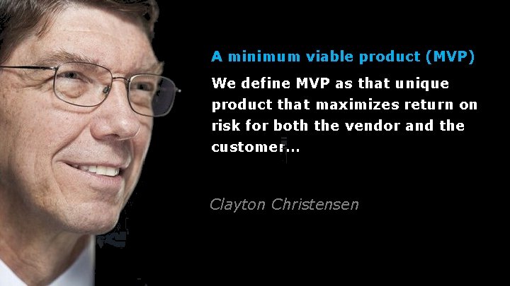 A minimum viable product (MVP) We define MVP as that unique product that maximizes
