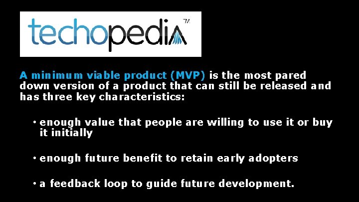 A minimum viable product (MVP) is the most pared down version of a product