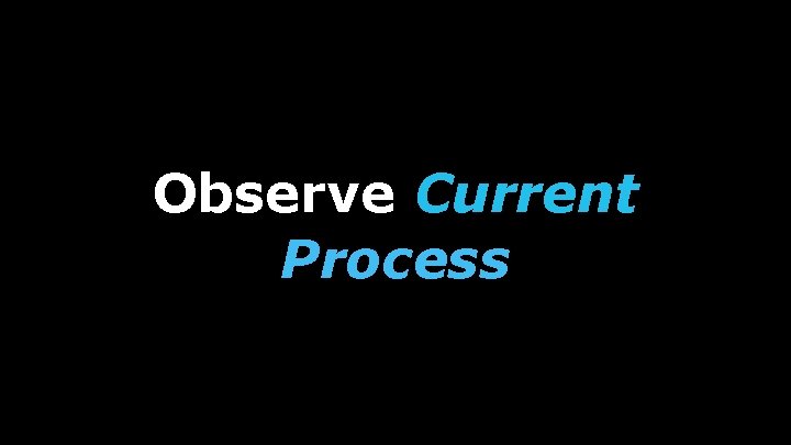 Observe Current Process 