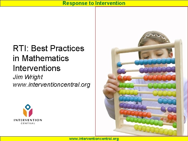 Response to Intervention RTI: Best Practices in Mathematics Interventions Jim Wright www. interventioncentral. org