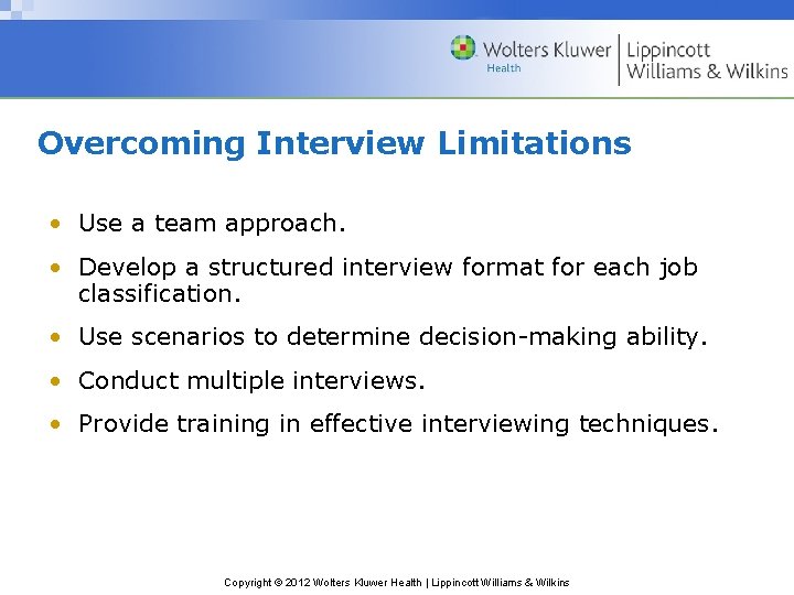 Overcoming Interview Limitations • Use a team approach. • Develop a structured interview format Overcoming Interview Limitations • Use a team approach. • Develop a structured interview format