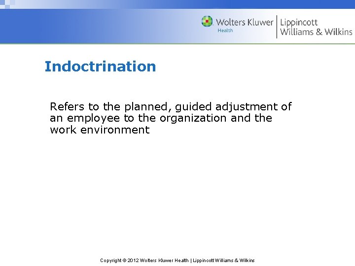 Indoctrination Refers to the planned, guided adjustment of an employee to the organization and Indoctrination Refers to the planned, guided adjustment of an employee to the organization and