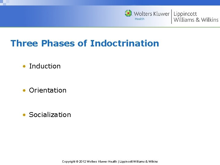 Three Phases of Indoctrination • Induction • Orientation • Socialization Copyright © 2012 Wolters Three Phases of Indoctrination • Induction • Orientation • Socialization Copyright © 2012 Wolters