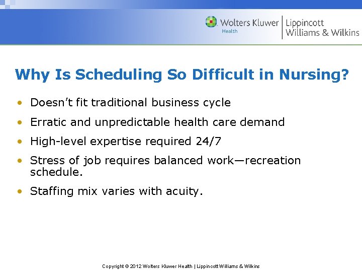 Why Is Scheduling So Difficult in Nursing? • Doesn’t fit traditional business cycle • Why Is Scheduling So Difficult in Nursing? • Doesn’t fit traditional business cycle •