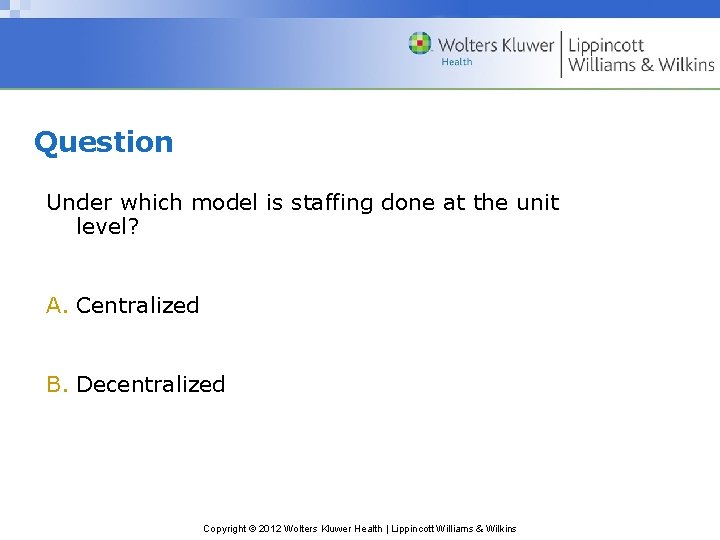 Question Under which model is staffing done at the unit level? A. Centralized B. Question Under which model is staffing done at the unit level? A. Centralized B.