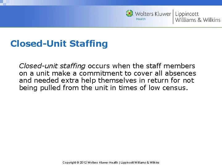 Closed-Unit Staffing Closed-unit staffing occurs when the staff members on a unit make a Closed-Unit Staffing Closed-unit staffing occurs when the staff members on a unit make a