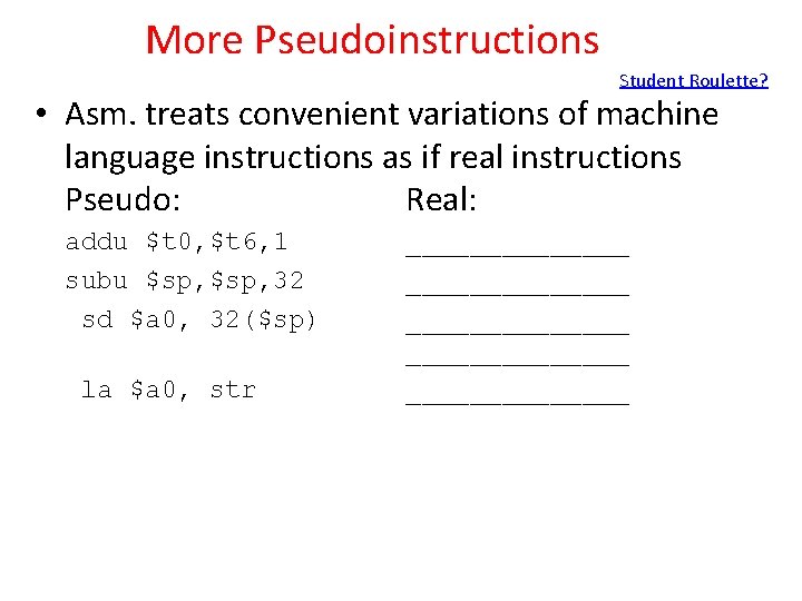 More Pseudoinstructions Student Roulette? • Asm. treats convenient variations of machine language instructions as