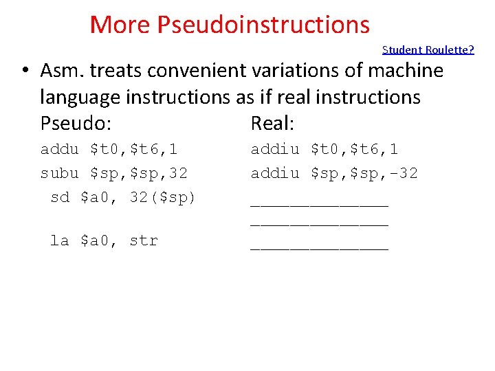 More Pseudoinstructions Student Roulette? • Asm. treats convenient variations of machine language instructions as