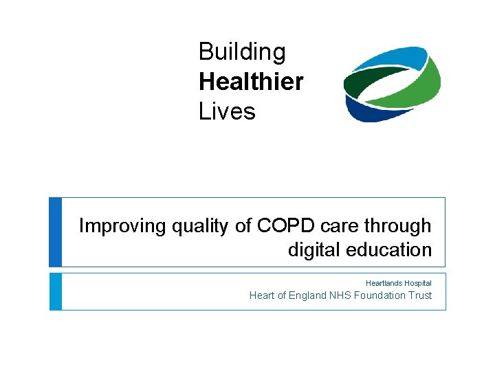 Building Healthier Lives Improving quality of COPD care through digital education Heartlands Hospital Heart