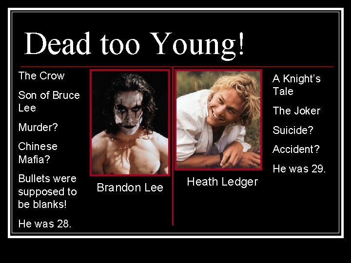 Dead too Young! The Crow A Knight’s Tale Son of Bruce Lee The Joker