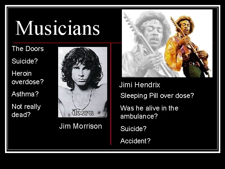 Musicians The Doors Suicide? Heroin overdose? Jimi Hendrix Asthma? Sleeping Pill over dose? Not Musicians The Doors Suicide? Heroin overdose? Jimi Hendrix Asthma? Sleeping Pill over dose? Not