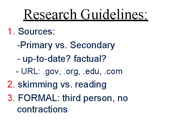 Research Guidelines: 1. Sources: -Primary vs. Secondary - up-to-date? factual? - URL: . gov,