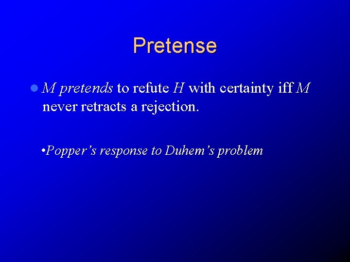 Pretense l. M pretends to refute H with certainty iff M never retracts a