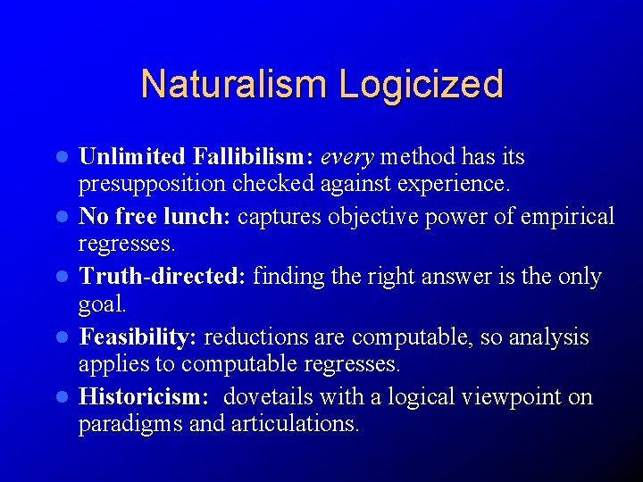 Naturalism Logicized l l l Unlimited Fallibilism: every method has its presupposition checked against