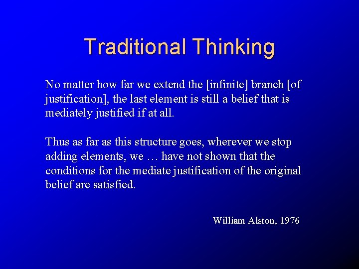 Traditional Thinking No matter how far we extend the [infinite] branch [of justification], the