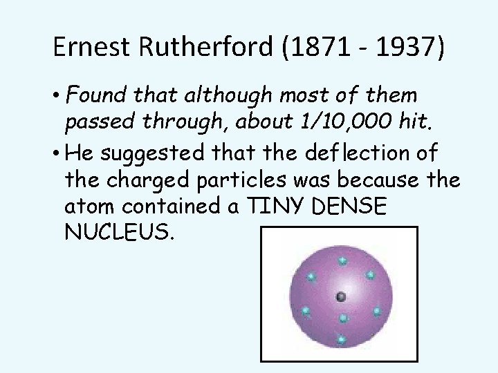 Ernest Rutherford (1871 - 1937) • Found that although most of them passed through,