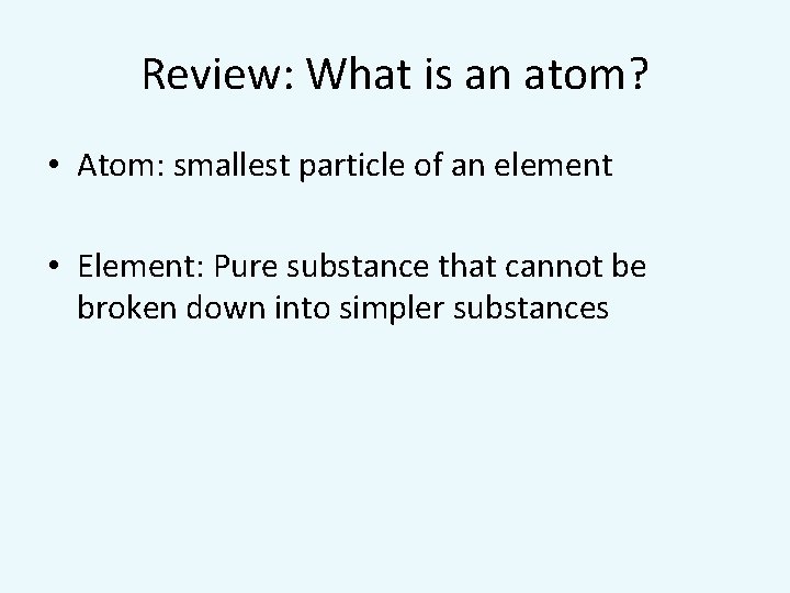 Review: What is an atom? • Atom: smallest particle of an element • Element: