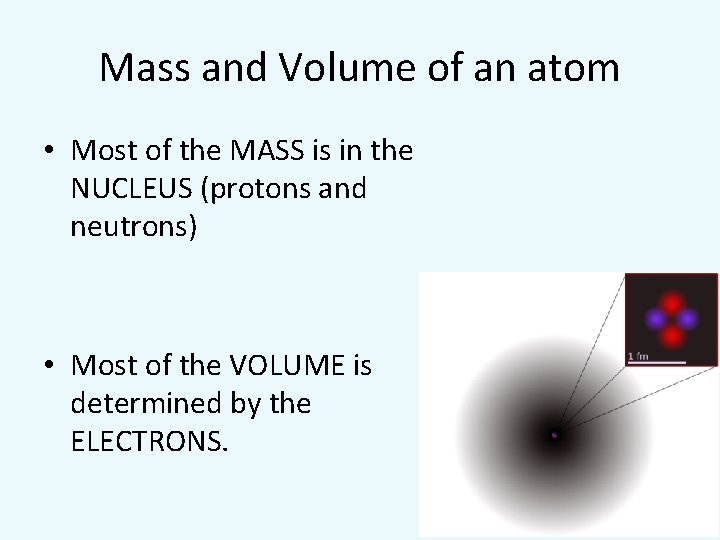 Mass and Volume of an atom • Most of the MASS is in the