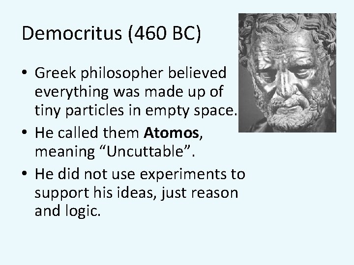 Democritus (460 BC) • Greek philosopher believed everything was made up of tiny particles