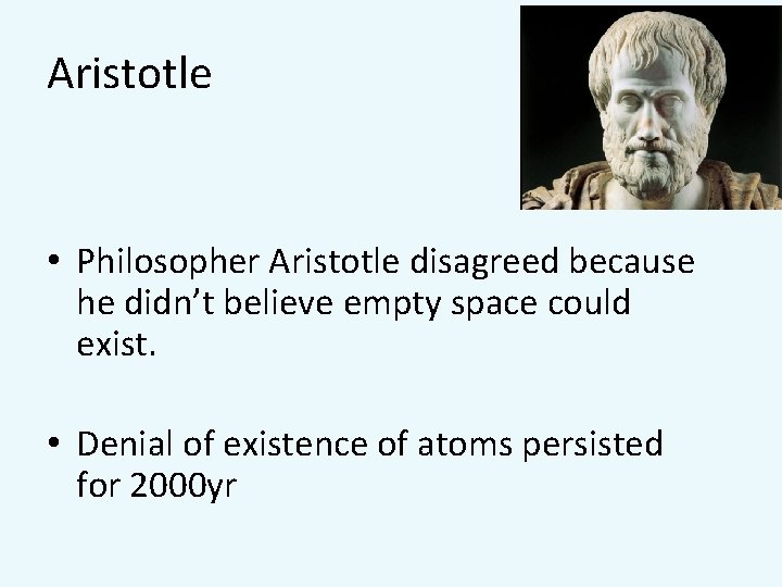 Aristotle • Philosopher Aristotle disagreed because he didn’t believe empty space could exist. •