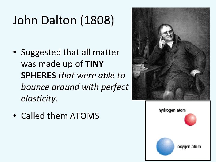 John Dalton (1808) • Suggested that all matter was made up of TINY SPHERES