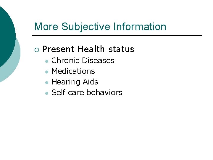 More Subjective Information ¡ Present Health status l l Chronic Diseases Medications Hearing Aids