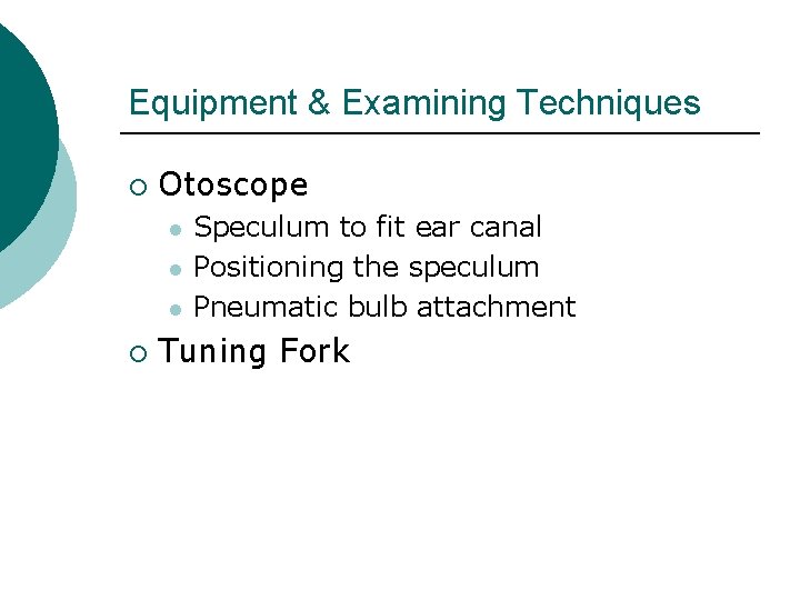 Equipment & Examining Techniques ¡ Otoscope l l l ¡ Speculum to fit ear