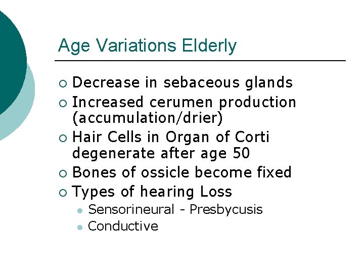 Age Variations Elderly Decrease in sebaceous glands ¡ Increased cerumen production (accumulation/drier) ¡ Hair