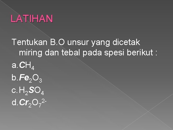 LATIHAN Tentukan B. O unsur yang dicetak miring dan tebal pada spesi berikut :