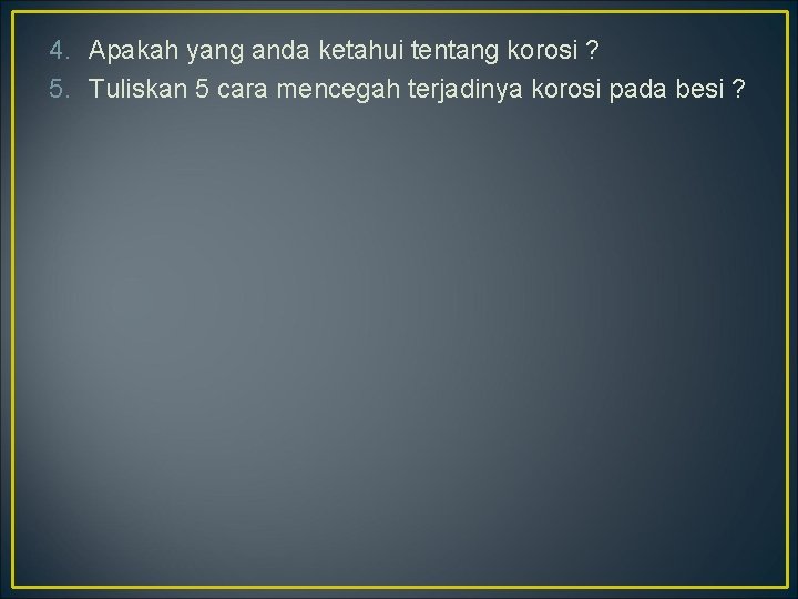 4. Apakah yang anda ketahui tentang korosi ? 5. Tuliskan 5 cara mencegah terjadinya