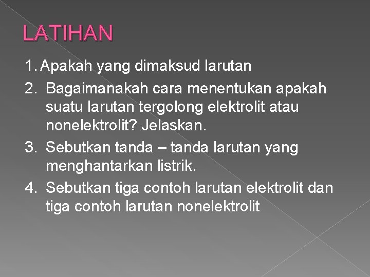 LATIHAN 1. Apakah yang dimaksud larutan 2. Bagaimanakah cara menentukan apakah suatu larutan tergolong