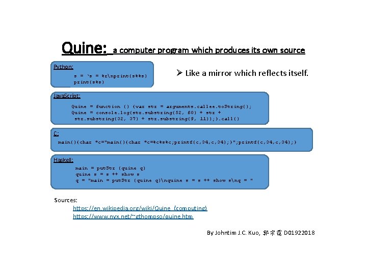 Quine: a computer program which produces its own source Python: s = ‘s =