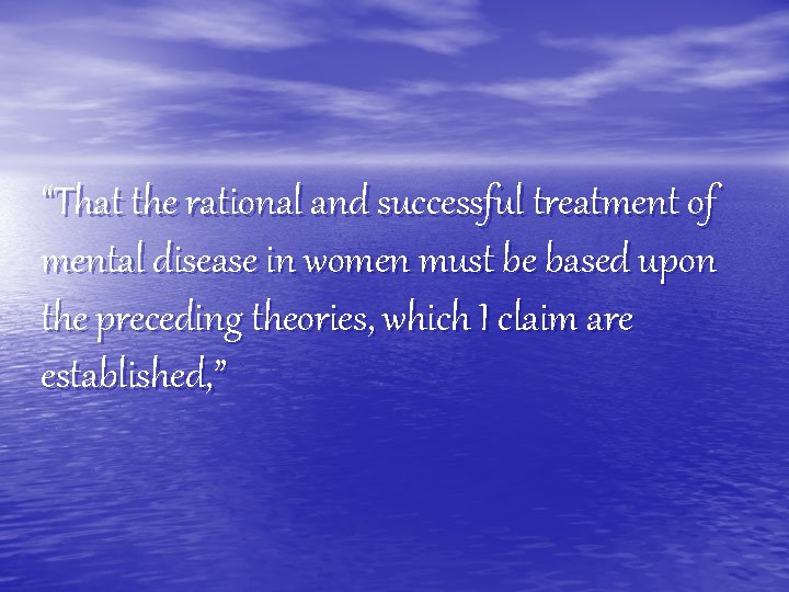 “That the rational and successful treatment of mental disease in women must be based