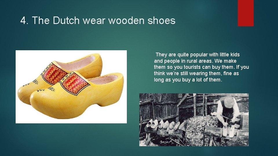 4. The Dutch wear wooden shoes They are quite popular with little kids and