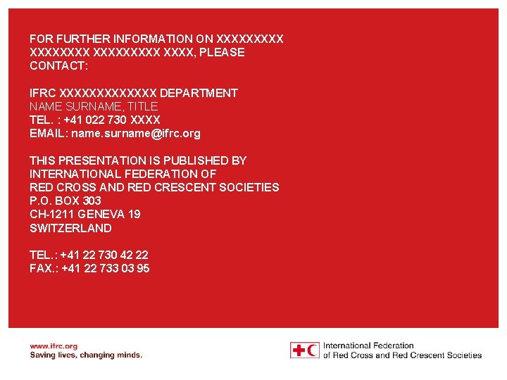 FOR FURTHER INFORMATION ON XXXXXXXXX, PLEASE CONTACT: IFRC XXXXXXX DEPARTMENT NAME SURNAME, TITLE TEL.