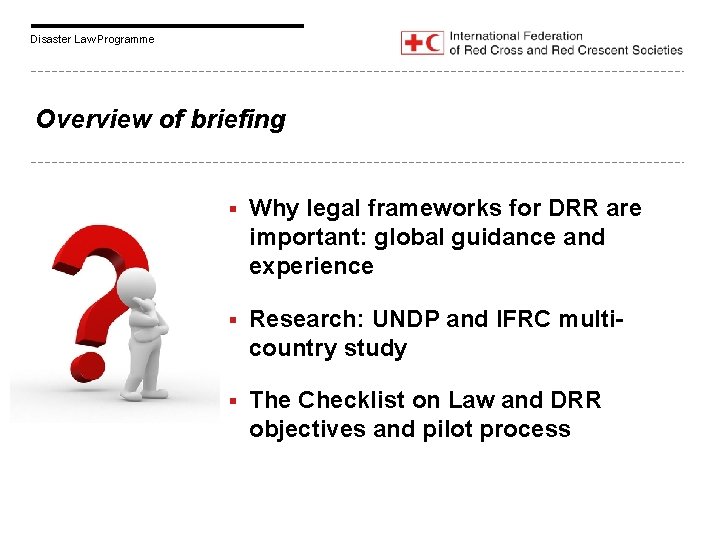 Disaster Law Programme Overview of briefing § Why legal frameworks for DRR are important: