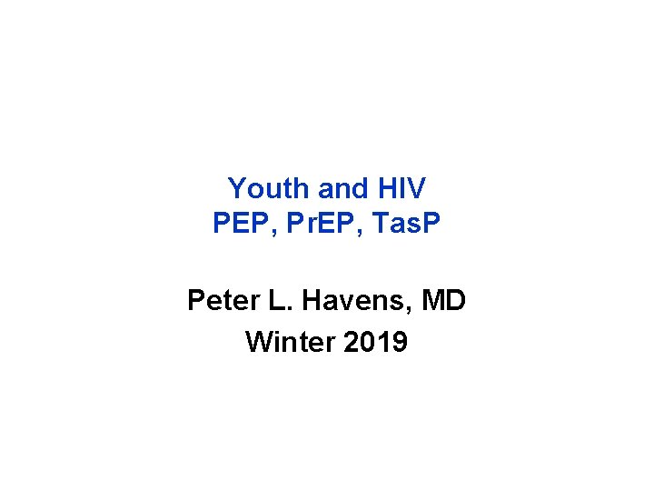 Youth and HIV PEP, Pr. EP, Tas. P Peter L. Havens, MD Winter 2019