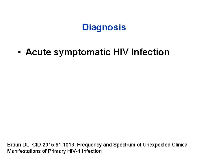Diagnosis • Acute symptomatic HIV Infection Braun DL. CID 2015; 61: 1013. Frequency and